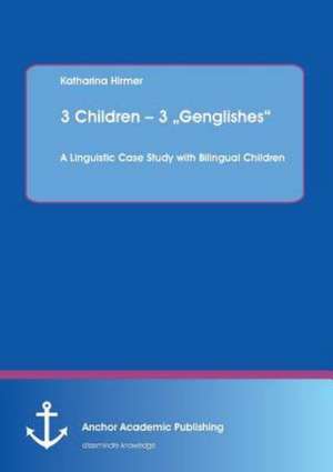 3 Children ¿ 3 ¿Genglishes¿: A Linguistic Case Study with Bilingual Children de Katharina Hirmer