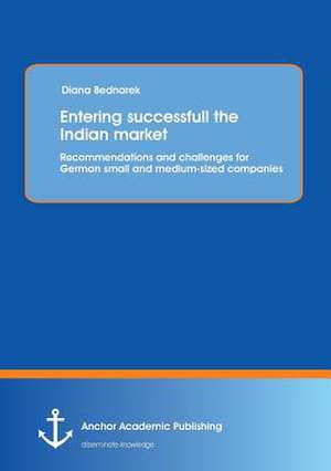 Entering successfull the Indian market: Recommendations and challenges for German small and medium-sized companeies de Diana Bednarek