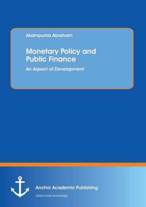 Monetary Policy and Public Finance: An Aspect of Development de Akampurira Abraham