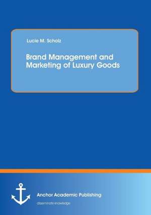 Brand Management and Marketing of Luxury Goods de Lucie Scholz