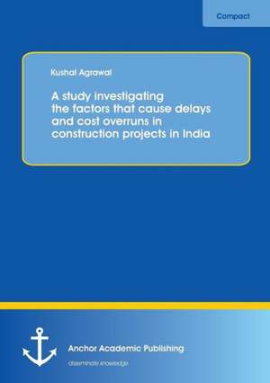 A study investigating the factors that cause delays and cost overruns in construction projects in India de Kushal Agrawal