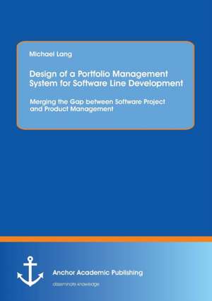 Design of a Portfolio Management System for Software Line Development: Merging the Gap between Software Project and Product Management de Michael Lang