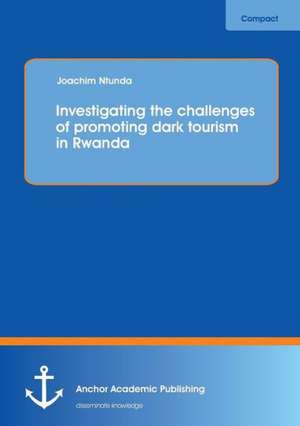 Investigating the challenges of promoting dark tourism in Rwanda de Joachim Ntunda