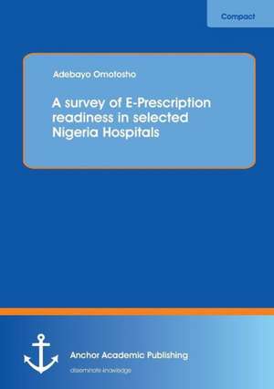 A survey of E-Prescription readiness in selected Nigeria Hospitals de Adebayo Omotosho