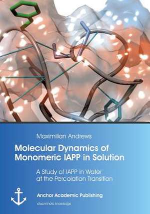 Molecular Dynamics of Monomeric IAPP in Solution: A Study of IAPP in Water at the Percolation Transition de Maximilian Andrews