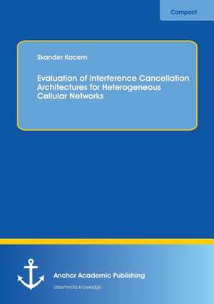 Evaluation of Interference Cancellation Architectures for Heterogeneous Cellular Networks de Skander Kacem