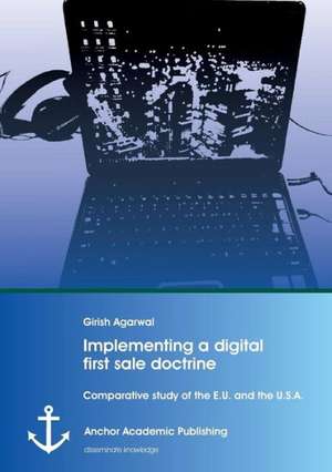 Implementing a digital first sale doctrine: Comparative study of the E.U. and the U.S.A. de Girish Agarwal