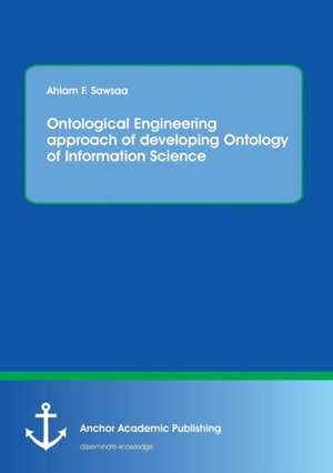 Ontological Engineering approach of developing Ontology of Information Science de Ahlam F. Sawsaa