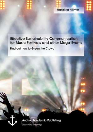 Effective Sustainability Communication for Music Festivals and other Mega-Events de Franziska Hillmer