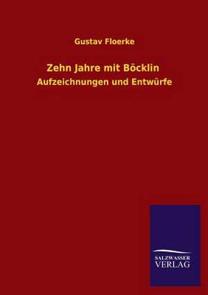 Zehn Jahre Mit Bocklin: In Den Kulissen de Gustav Floerke