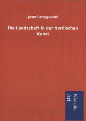 Die Landschaft in Der Nordischen Kunst: In Den Kulissen de Josef Strzygowski