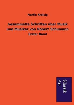 Gesammelte Schriften Uber Musik Und Musiker Von Robert Schumann: In Den Kulissen de Martin Kreisig