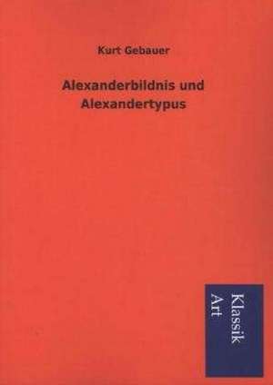 Alexanderbildnis Und Alexandertypus: In Den Kulissen de Kurt Gebauer