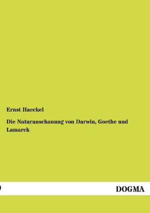 Die Naturanschauung von Darwin, Goethe und Lamarck de Ernst Haeckel