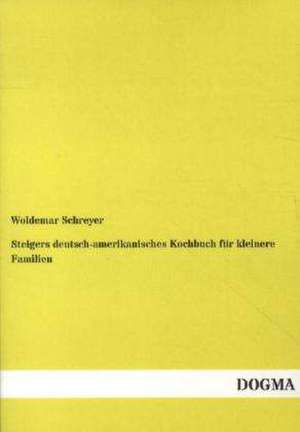 Steigers deutsch-amerikanisches Kochbuch für kleinere Familien de Woldemar Schreyer