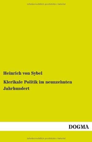 Klerikale Politik im neunzehnten Jahrhundert de Heinrich Von Sybel