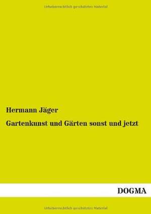 Gartenkunst und Gärten sonst und jetzt de Hermann Jäger