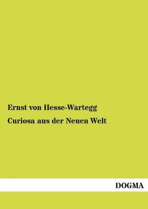 Curiosa aus der Neuen Welt de Ernst Von Hesse-Wartegg