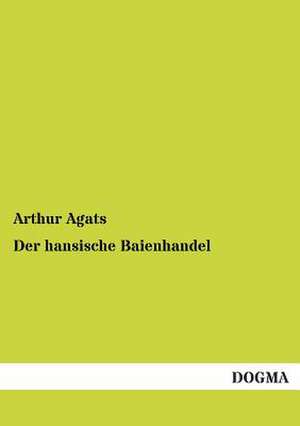 Der hansische Baienhandel de Arthur Agats