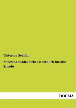 Neuestes süddeutsches Kochbuch für alle Stände de Viktorine Schiller