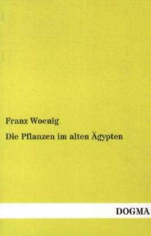 Die Pflanzen im alten Ägypten de Franz Woenig