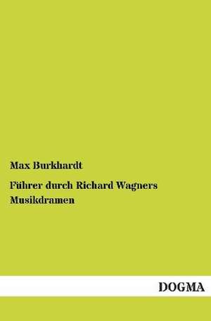 Führer durch Richard Wagners Musikdramen de Max Burkhardt