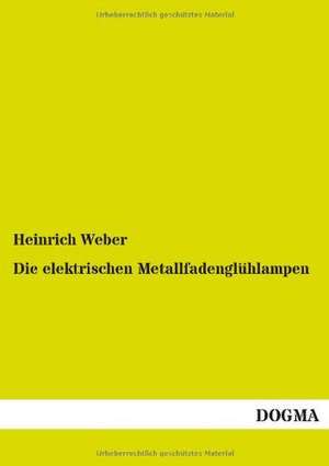 Die elektrischen Metallfadenglühlampen de Heinrich Weber