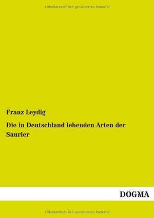 Die in Deutschland lebenden Arten der Saurier de Franz Leydig