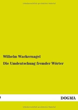 Die Umdeutschung fremder Wörter de Wilhelm Wackernagel