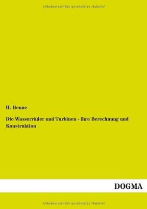 Die Wasserräder und Turbinen - ihre Berechnung und Konstruktion de H. Henne