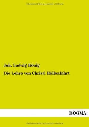 Die Lehre von Christi Höllenfahrt de Joh. Ludwig König