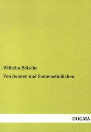 Von Sonnen und Sonnenstäubchen de Wilhelm Bölsche