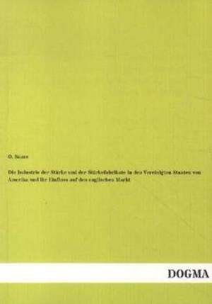 Die Industrie der Stärke und der Stärkefabrikate in den Vereinigten Staaten von Amerika und ihr Einfluss auf den englischen Markt de O. Saare