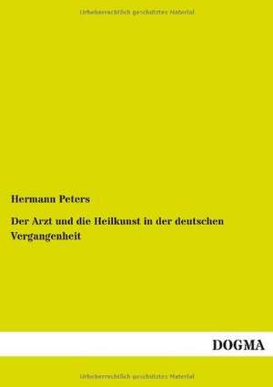 Der Arzt und die Heilkunst in der deutschen Vergangenheit de Hermann Peters