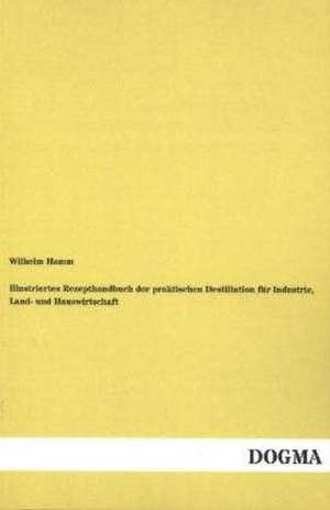 Illustriertes Rezepthandbuch der praktischen Destillation für Industrie, Land- und Hauswirtschaft de Wilhelm Hamm