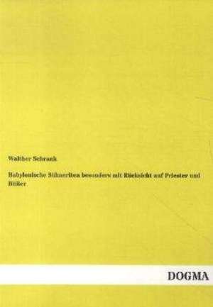 Babylonische Sühneriten besonders mit Rücksicht auf Priester und Büßer de Walther Schrank