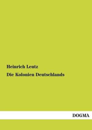 Die Kolonien Deutschlands de Heinrich Leutz