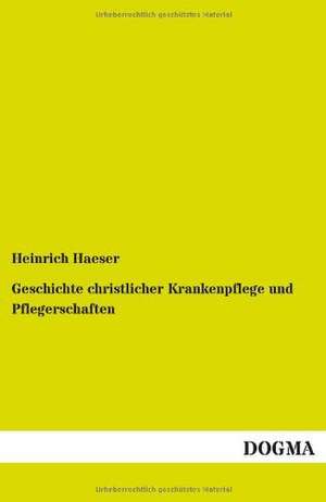 Geschichte christlicher Krankenpflege und Pflegerschaften de Heinrich Haeser