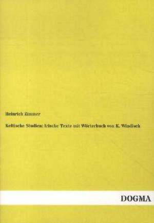 Keltische Studien: Irische Texte mit Wörterbuch von K. Windisch de Heinrich Zimmer