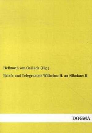 Briefe und Telegramme Wilhelms II. an Nikolaus II. de Hellmuth von Gerlach (Hg.