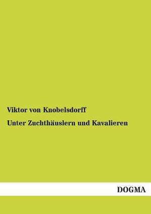 Unter Zuchthäuslern und Kavalieren de Viktor Von Knobelsdorff