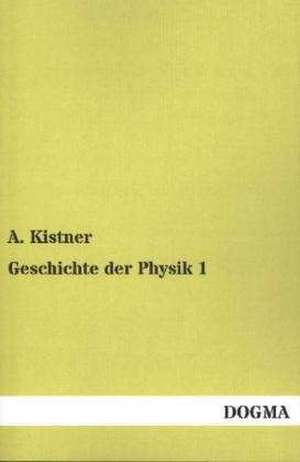 Geschichte der Physik 1 de A. Kistner