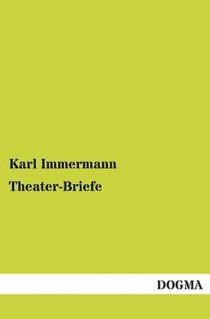 Theater-Briefe de Karl Immermann