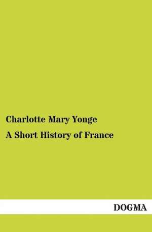 A Short History of France de Charlotte Mary Yonge