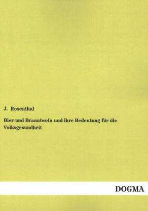 Bier und Branntwein und ihre Bedeutung für die Volksgesundheit de J. Rosenthal