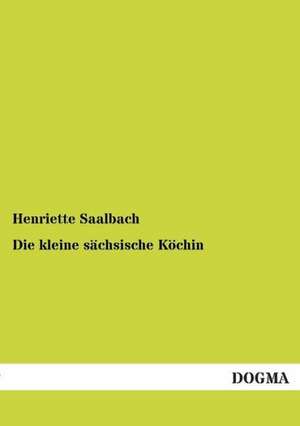 Die kleine sächsische Köchin de Henriette Saalbach