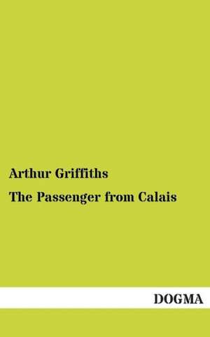 The Passenger from Calais de Arthur Griffiths