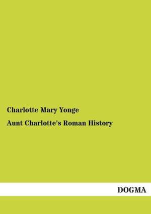 Aunt Charlotte's Roman History de Charlotte Mary Yonge