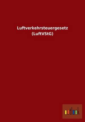 Luftverkehrsteuergesetz (LuftVStG) de ohne Autor