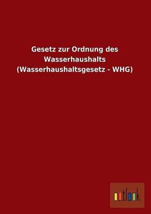 Gesetz zur Ordnung des Wasserhaushalts (Wasserhaushaltsgesetz - WHG)